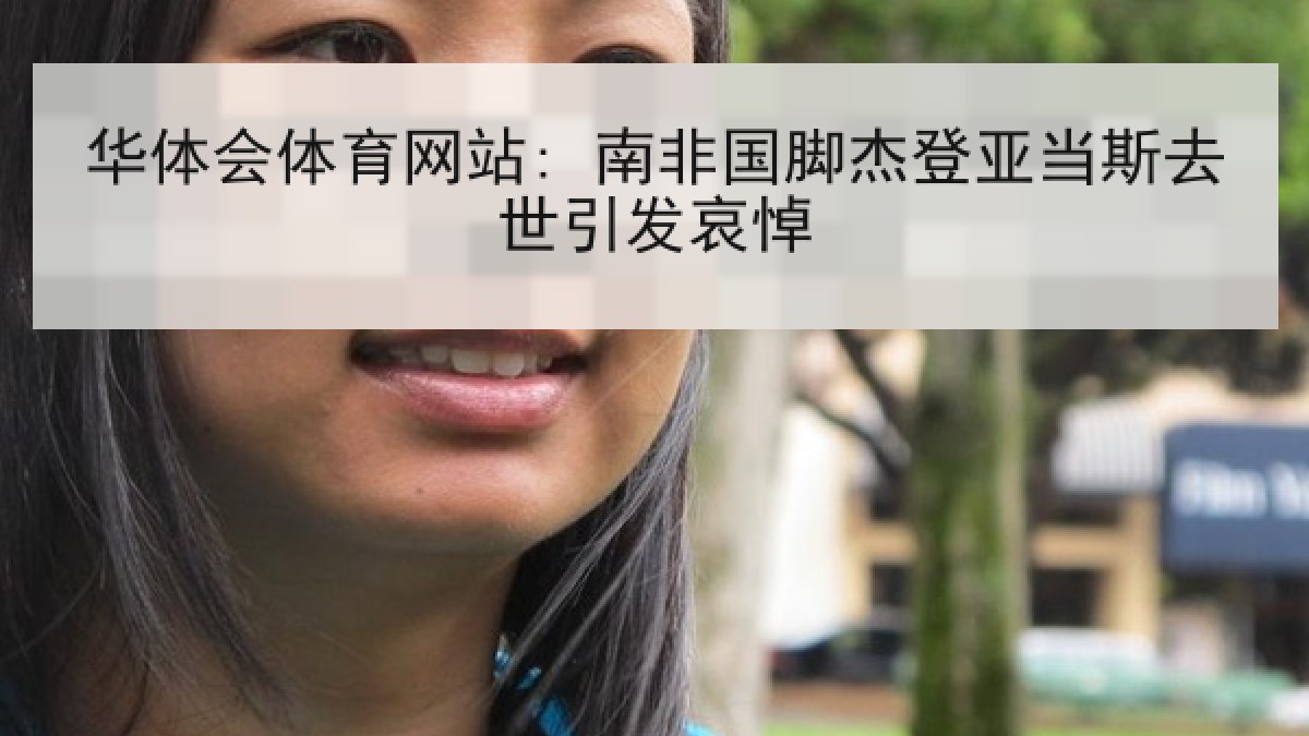 华体会体育网站: 南非国脚杰登亚当斯去世引发哀悼 华体会体育网站: 南非国脚杰登亚当斯去世引发哀悼